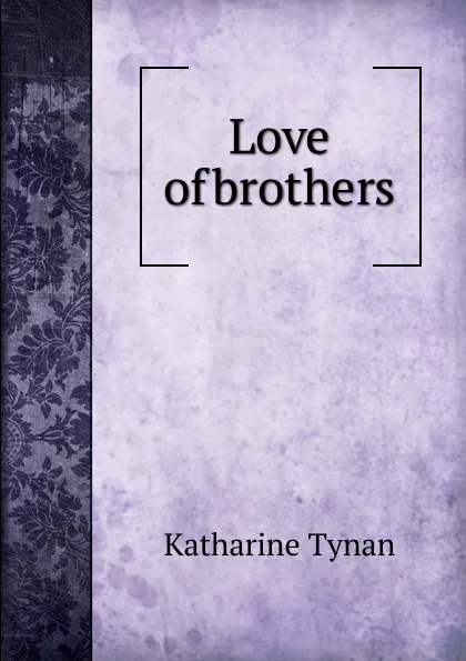 Обложка книги Love of brothers, Katharine Tynan