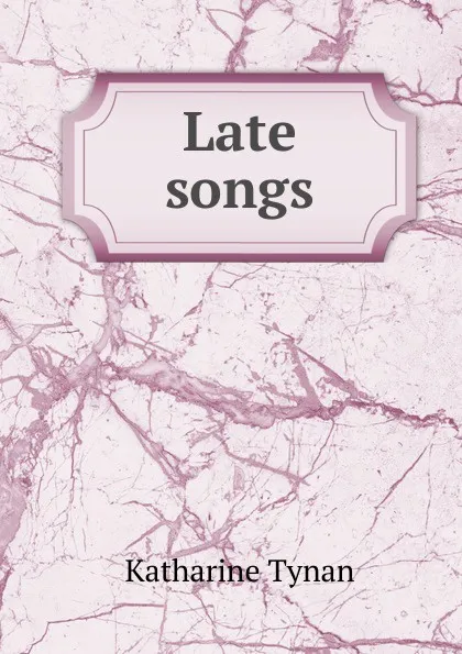 Обложка книги Late songs, Katharine Tynan