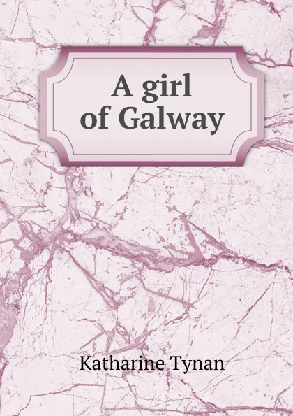 Обложка книги A girl of Galway, Katharine Tynan