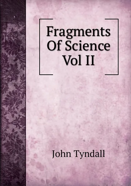 Обложка книги Fragments Of Science Vol II, John Tyndall