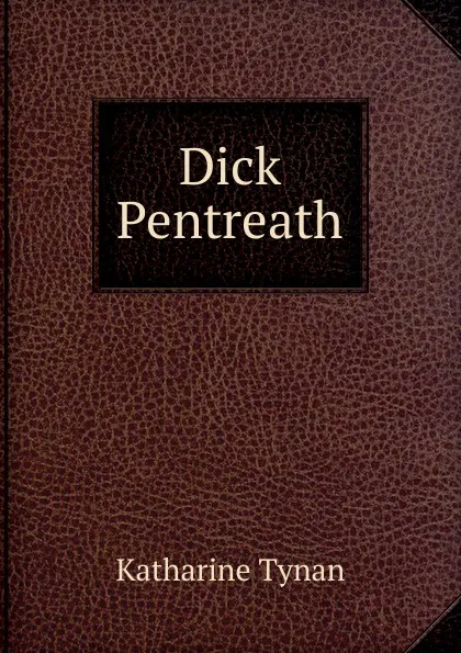 Обложка книги Dick Pentreath, Katharine Tynan