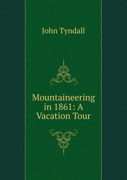 Обложка книги Mountaineering in 1861: A Vacation Tour, John Tyndall