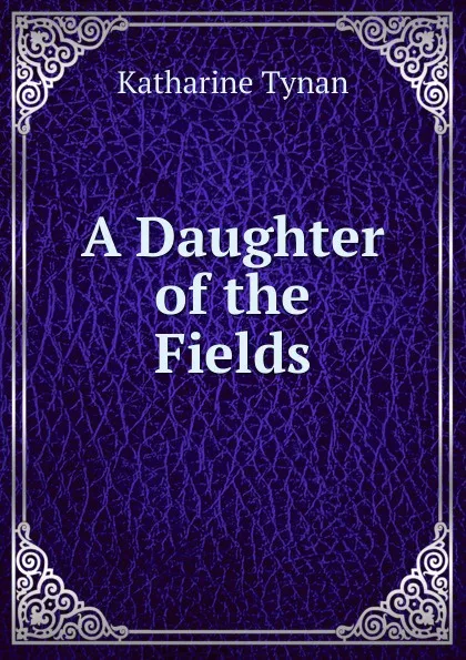 Обложка книги A Daughter of the Fields, Katharine Tynan