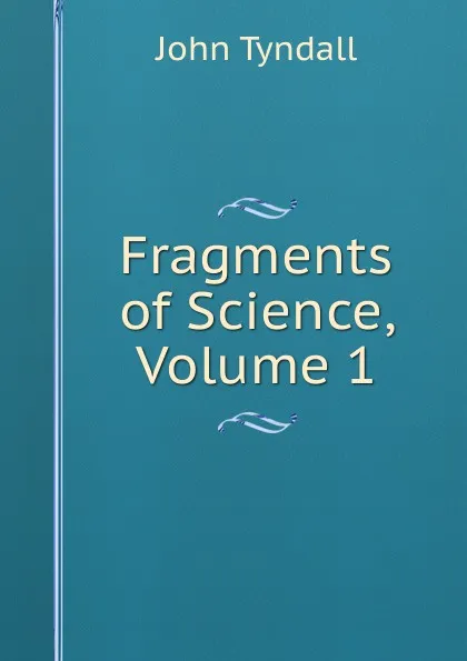 Обложка книги Fragments of Science, Volume 1, John Tyndall