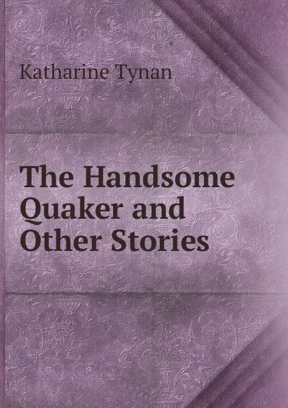 Обложка книги The Handsome Quaker and Other Stories, Katharine Tynan