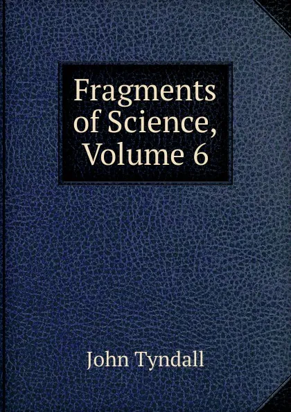 Обложка книги Fragments of Science, Volume 6, John Tyndall