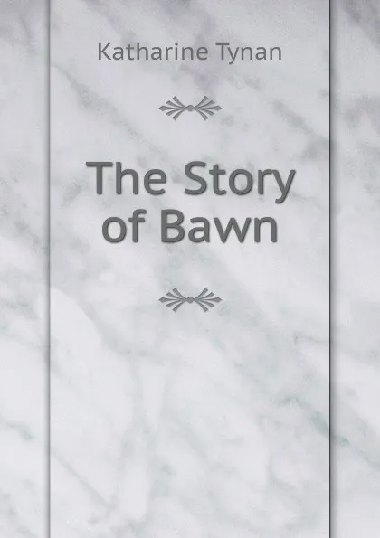 Обложка книги The Story of Bawn, Katharine Tynan