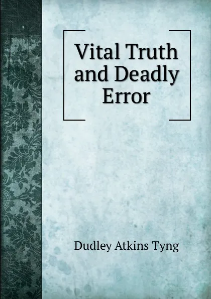 Обложка книги Vital Truth and Deadly Error, Dudley Atkins Tyng