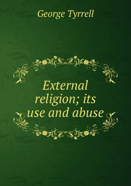 Обложка книги External religion; its use and abuse, Tyrrell George