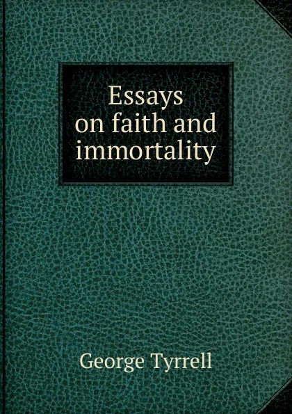 Обложка книги Essays on faith and immortality, Tyrrell George