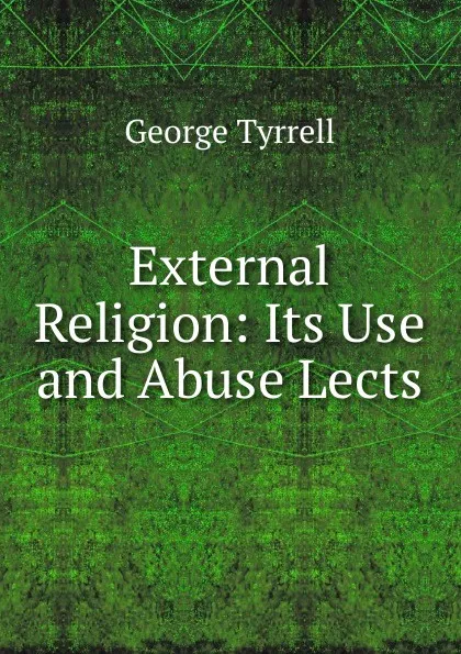 Обложка книги External Religion: Its Use and Abuse Lects, Tyrrell George