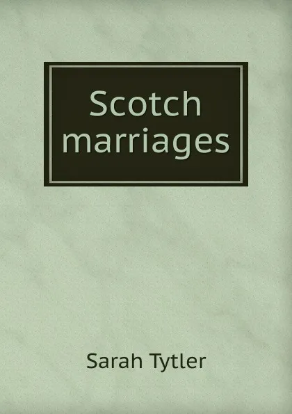 Обложка книги Scotch marriages, Sarah Tytler