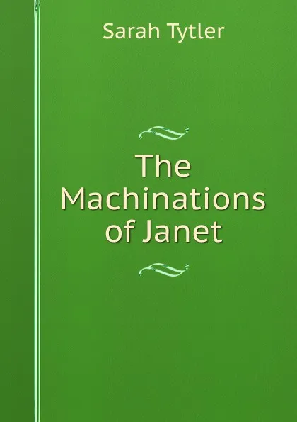 Обложка книги The Machinations of Janet, Sarah Tytler