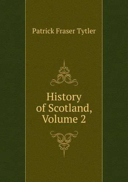 Обложка книги History of Scotland, Volume 2, Patrick Fraser Tytler