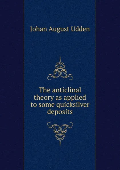 Обложка книги The anticlinal theory as applied to some quicksilver deposits, Johan August Udden