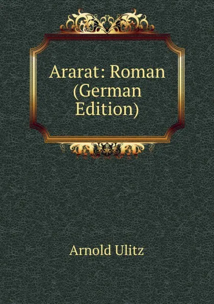 Обложка книги Ararat: Roman (German Edition), Arnold Ulitz