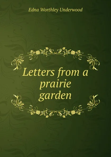 Обложка книги Letters from a prairie garden, Edna Worthley Underwood