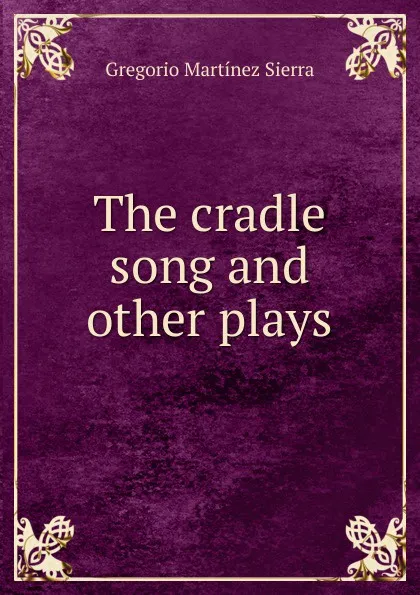 Обложка книги The cradle song and other plays, Gregorio Martínez Sierra