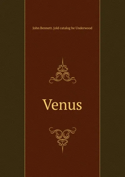 Обложка книги Venus, John Bennett. [old catalog he Underwood