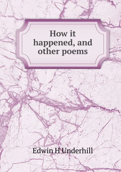 Обложка книги How it happened, and other poems, Edwin H Underhill