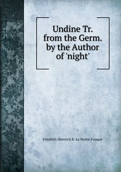 Обложка книги Undine Tr. from the Germ. by the Author of .night., Friedrich Heinrich K. La Motte-Fouqué