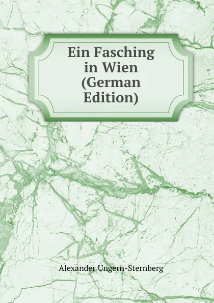Обложка книги Ein Fasching in Wien (German Edition), Alexander Ungern-Sternberg