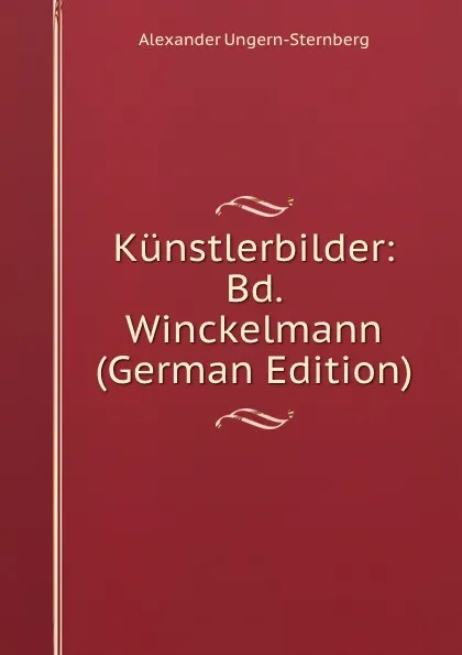 Обложка книги Kunstlerbilder: Bd. Winckelmann (German Edition), Alexander Ungern-Sternberg
