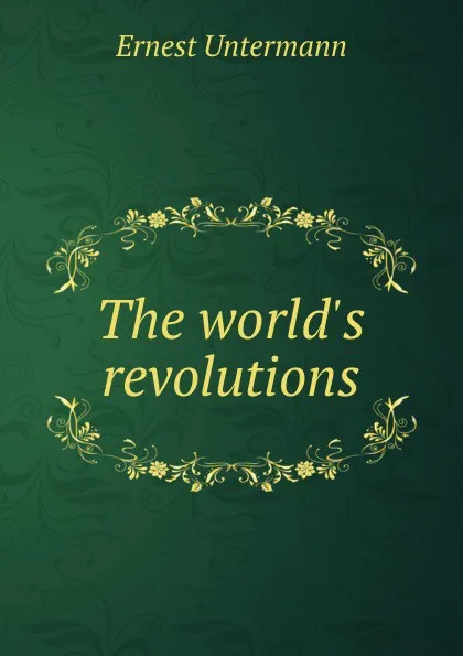 Обложка книги The world.s revolutions, Ernest Untermann