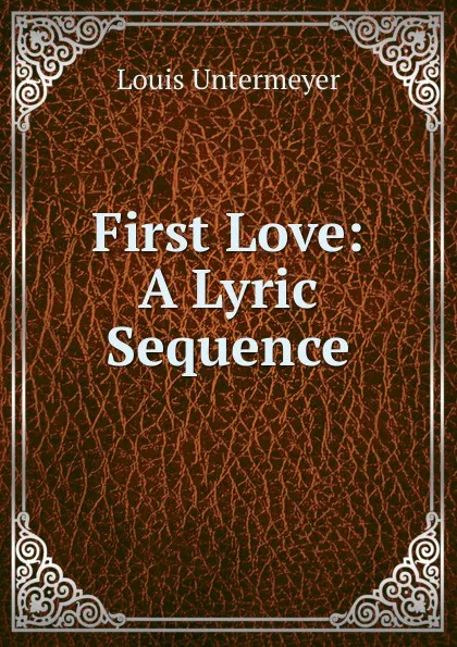 Обложка книги First Love: A Lyric Sequence, Louis Untermeyer