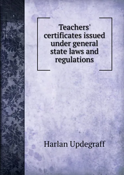 Обложка книги Teachers. certificates issued under general state laws and regulations, Harlan Updegraff