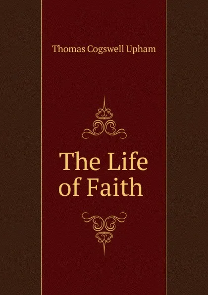 Обложка книги The Life of Faith ., Upham Thomas Cogswell