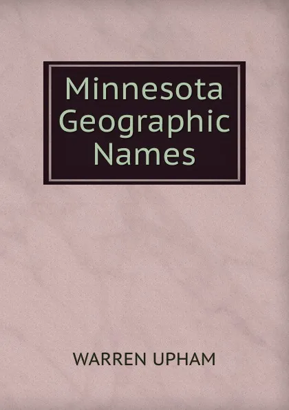 Обложка книги Minnesota Geographic Names, Warren Upham