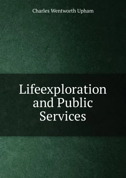 Обложка книги Lifeexploration and Public Services, Charles Wentworth Upham