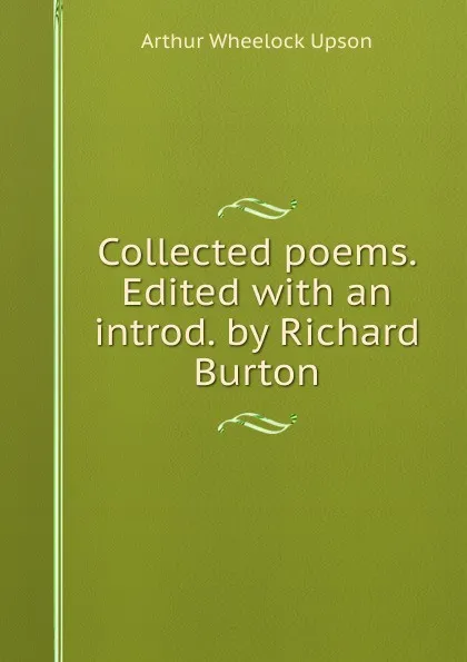 Обложка книги Collected poems. Edited with an introd. by Richard Burton, Arthur Wheelock Upson