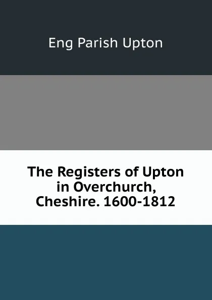 Обложка книги The Registers of Upton in Overchurch, Cheshire. 1600-1812, Eng Parish Upton