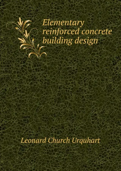 Обложка книги Elementary reinforced concrete building design, Leonard Church Urquhart