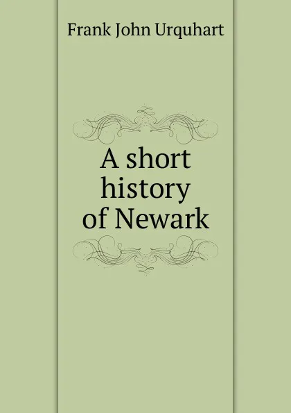 Обложка книги A short history of Newark, Frank John Urquhart