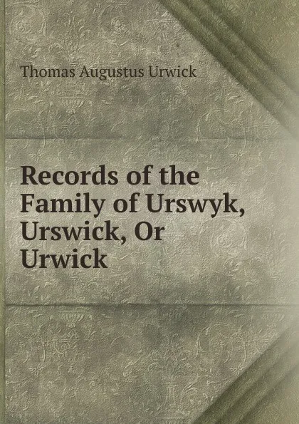 Обложка книги Records of the Family of Urswyk, Urswick, Or Urwick, Thomas Augustus Urwick