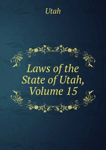 Обложка книги Laws of the State of Utah, Volume 15, Utah