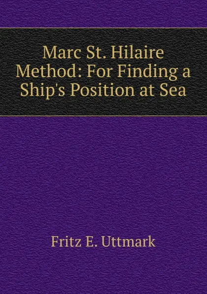 Обложка книги Marc St. Hilaire Method: For Finding a Ship.s Position at Sea, Fritz E. Uttmark