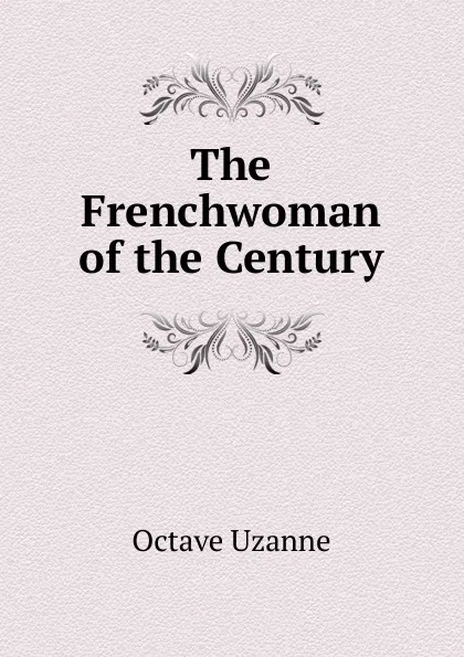 Обложка книги The Frenchwoman of the Century, Octave Uzanne