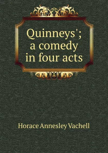 Обложка книги Quinneys.; a comedy in four acts, Horace Annesley Vachell