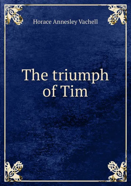 Обложка книги The triumph of Tim, Horace Annesley Vachell