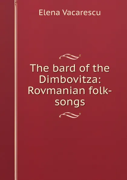 Обложка книги The bard of the Dimbovitza: Rovmanian folk-songs, Elena Văcărescu