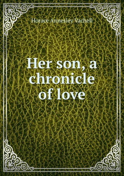 Обложка книги Her son, a chronicle of love, Horace Annesley Vachell