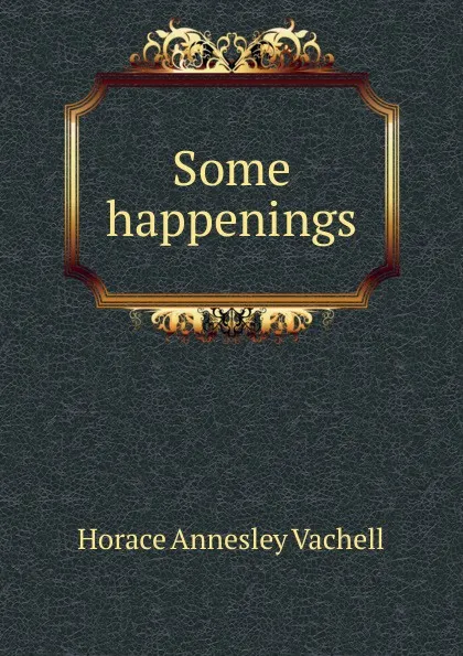 Обложка книги Some happenings, Horace Annesley Vachell