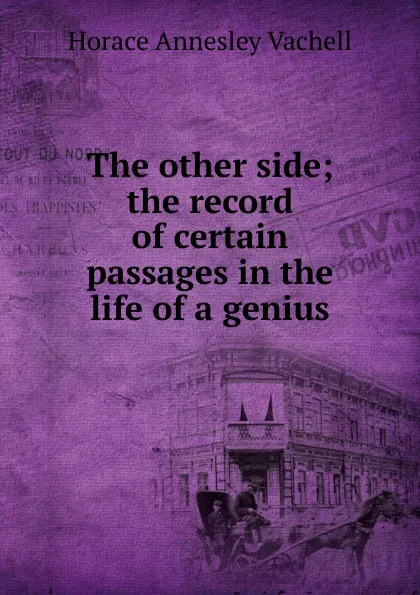 Обложка книги The other side; the record of certain passages in the life of a genius, Horace Annesley Vachell