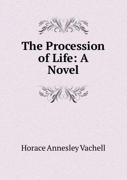 Обложка книги The Procession of Life: A Novel, Horace Annesley Vachell