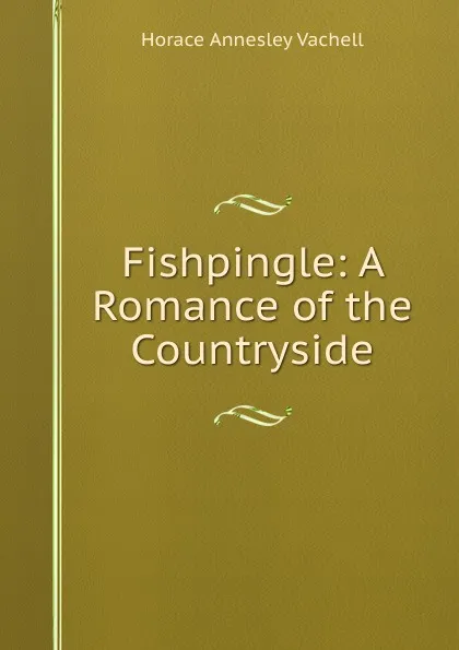 Обложка книги Fishpingle: A Romance of the Countryside, Horace Annesley Vachell