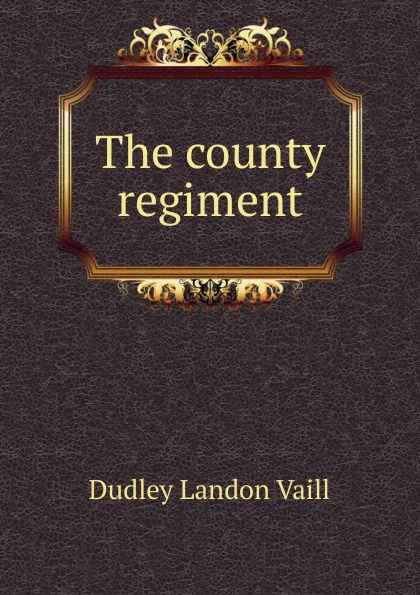 Обложка книги The county regiment, Dudley Landon Vaill